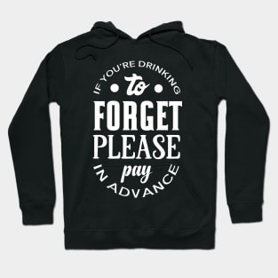 If You're Drinking to Forget Please Pay in Advance Hoodie